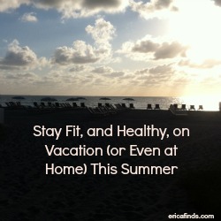 Stay Fit on Vacation (or Even at Home) This Summer