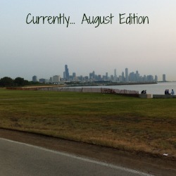 Currently… August Edition