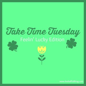 Take-Time-Tuesday-Feelin-Lucky-Edition