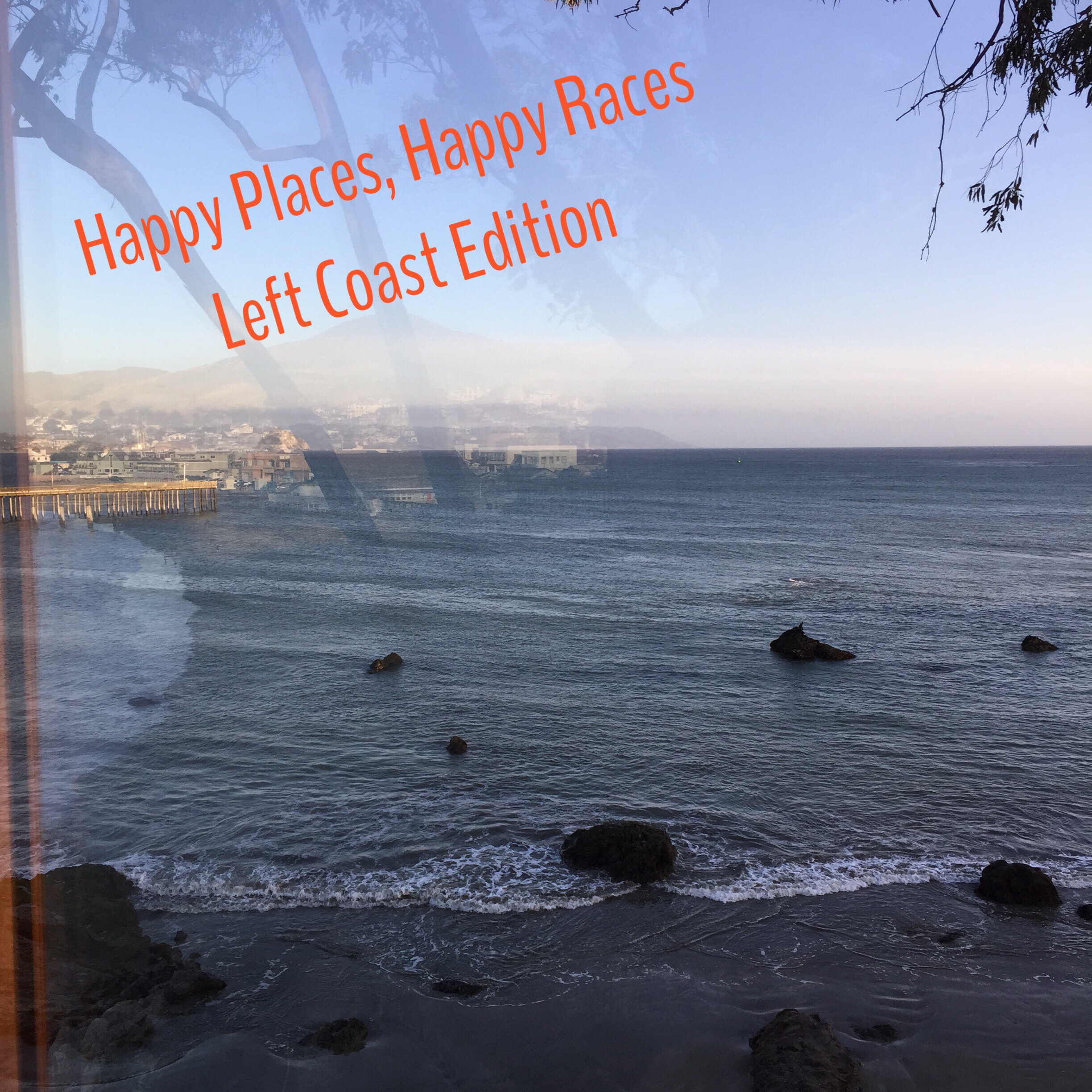 Happy Places, Happy Races- Left Coast Edition