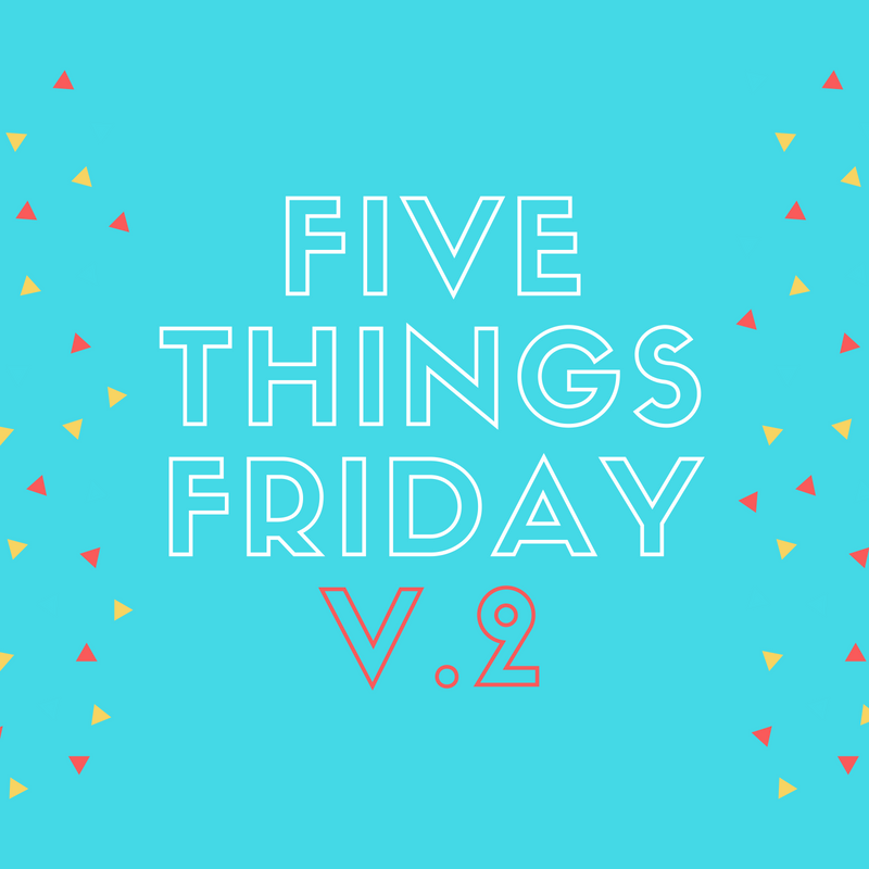 Five Things Friday v. 2
