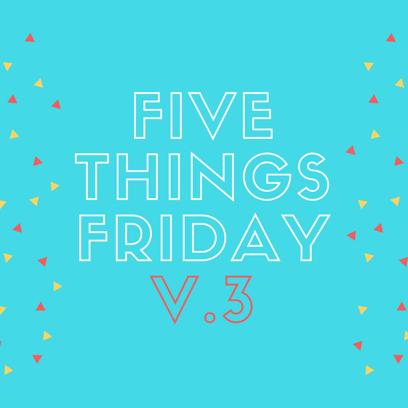 Five Things Friday v. 3