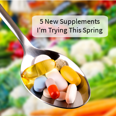 Friday Five: 5 New Supplements I’m Trying This Spring