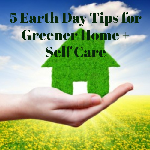 Friday Five: 5 Earth Day Tips for Greener Home + Self Care