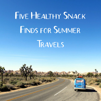Friday Five: 5 Healthy Snack Finds for Summer Travels