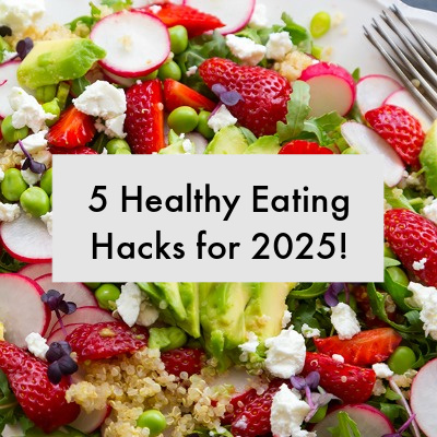 Friday Five: 5 Healthy Eating Hacks for 2025!