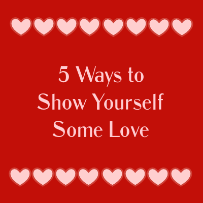 Friday Five: 5 Ways to Show Yourself Some Love