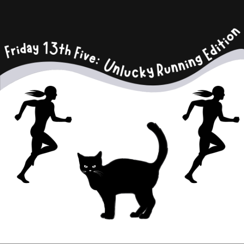 Friday (the 13th) Five: Unlucky Running Edition